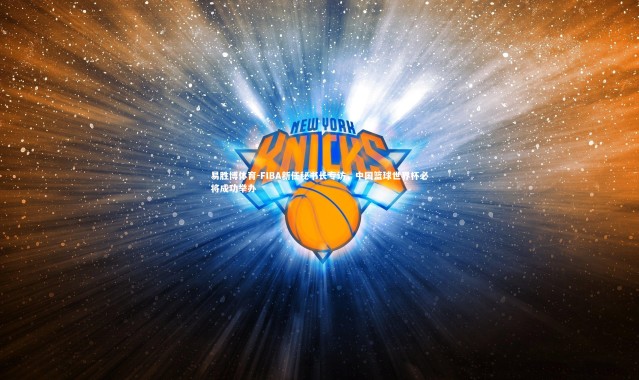 易胜博体育-FIBA新任秘书长专访，中国篮球世界杯必将成功举办