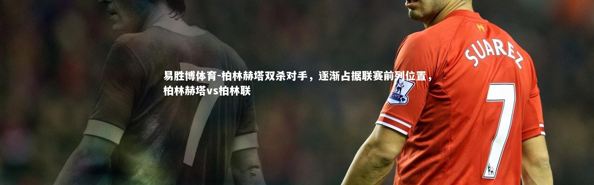易胜博体育-柏林赫塔双杀对手，逐渐占据联赛前列位置，柏林赫塔vs柏林联