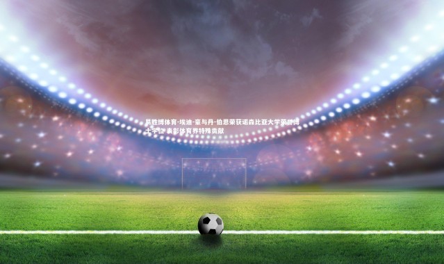 易胜博体育-埃迪-豪与丹-伯恩荣获诺森比亚大学荣誉博士学位 表彰体育界特殊贡献