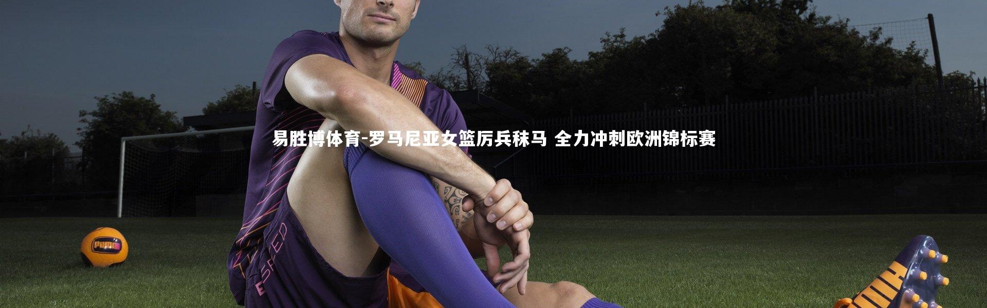 易胜博体育-罗马尼亚女篮厉兵秣马 全力冲刺欧洲锦标赛