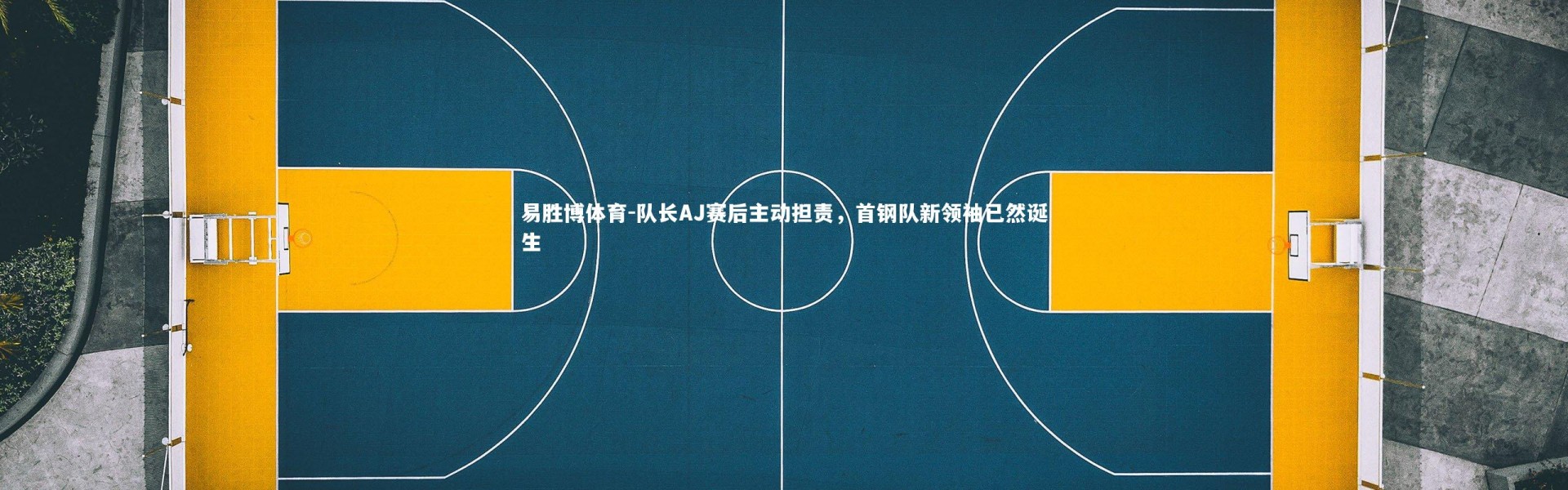 易胜博体育-队长AJ赛后主动担责，首钢队新领袖已然诞生