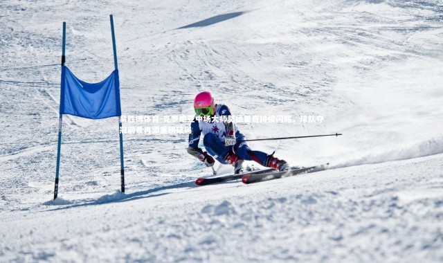 易胜博体育-克罗地亚中场大师莫德里奇持续闪耀，球队夺冠前景再添重磅砝码
