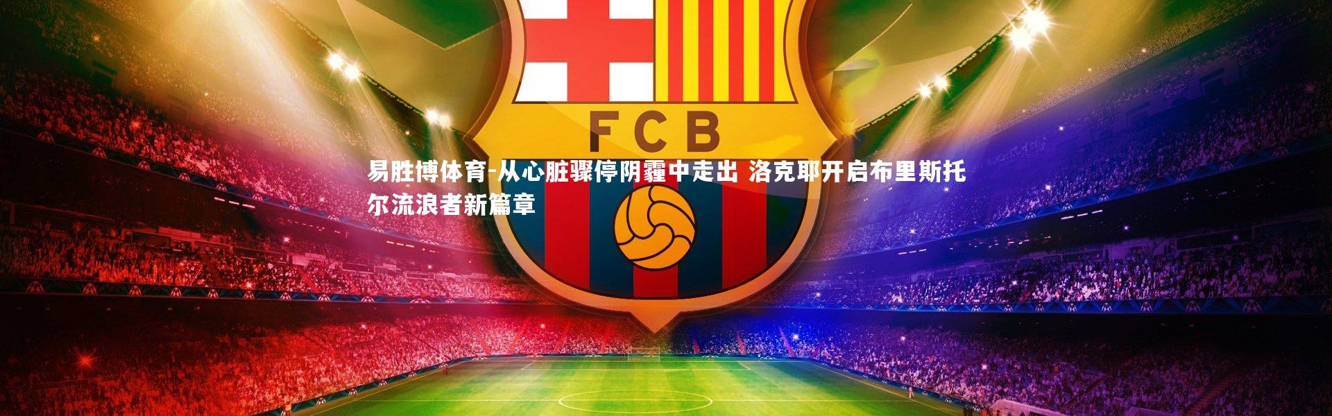 易胜博体育-从心脏骤停阴霾中走出 洛克耶开启布里斯托尔流浪者新篇章