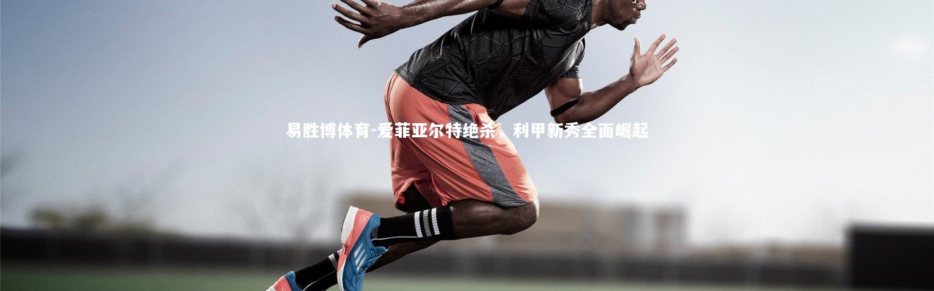 易胜博体育-爱菲亚尔特绝杀，利甲新秀全面崛起