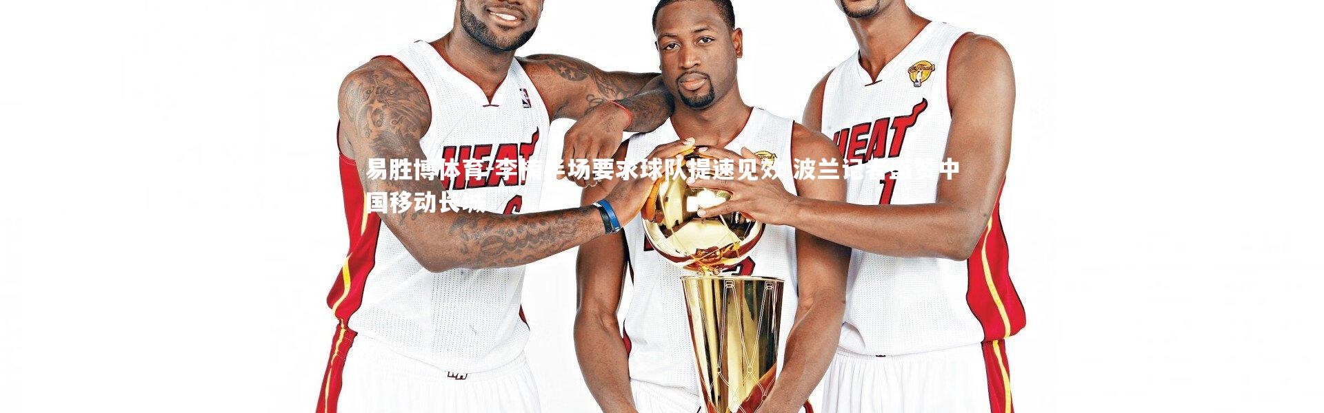 易胜博体育-李楠半场要求球队提速见效 波兰记者盛赞中国移动长城
