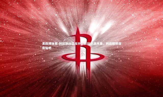 易胜博体育-利兹联凶猛反扑，掀起逆袭风暴，利兹联吧百度贴吧