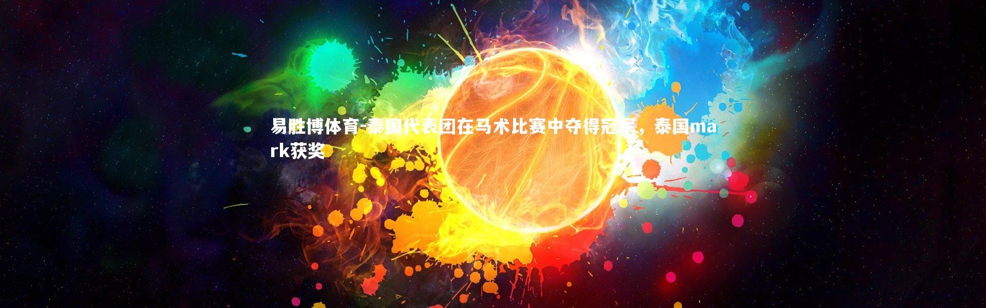 易胜博体育-泰国代表团在马术比赛中夺得冠军，泰国mark获奖