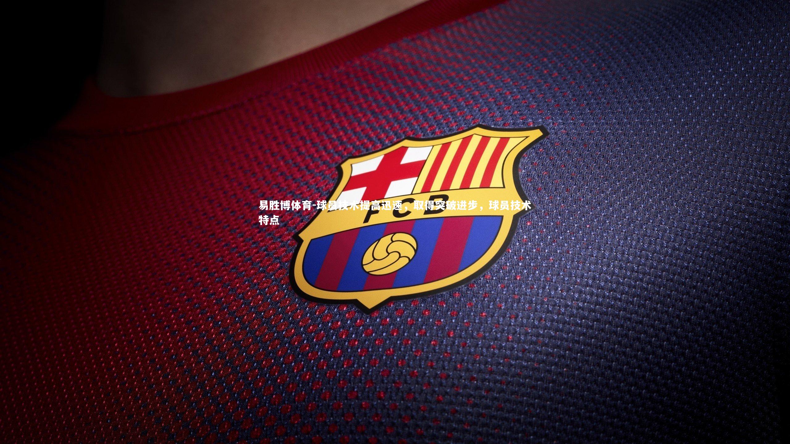 易胜博体育-球员技术提高迅速,取得突破进步,球员技术特点