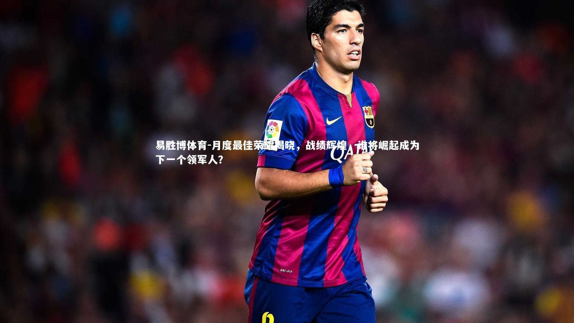 月度最佳荣耀揭晓,战绩辉煌,谁将崛起成为下一个领军人?